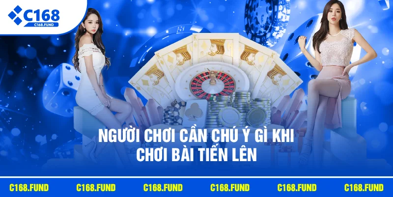 Người chơi cần chú ý gì khi chơi bài tiến lên
